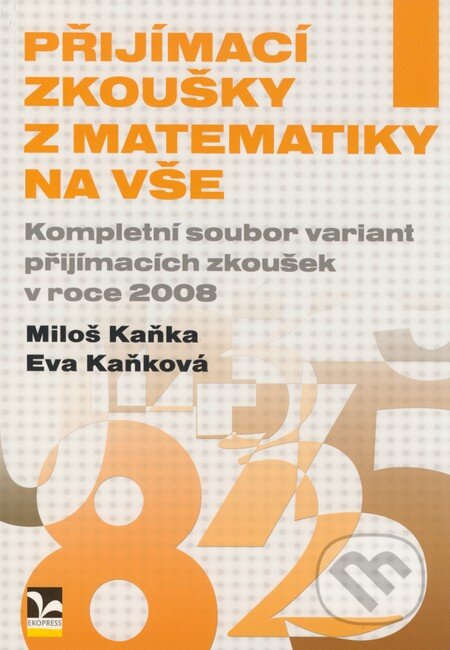 Kniha: Přijímací zkoušky z matematiky na VŠE (Eva Kaňková a Miloš Kaňka). Ekopress, 2008 Kniha: Přijímací zkoušky z matematiky na VŠE (Eva Kaňková a Miloš Kaňka). Ekopress, 2008