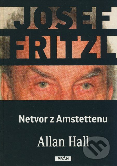 Kniha: Josef Fritzl - Netvor z Amstettenu (Allan Hall). Práh, 2009 Kniha: Josef Fritzl - Netvor z Amstettenu (Allan Hall). Práh, 2009