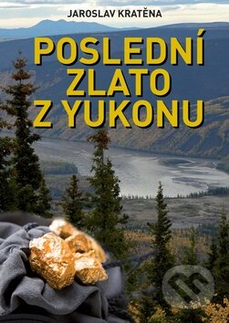 Kniha: Poslední zlato Yukonu (Jaroslav Kratěna). XYZ, 2009 Kniha: Poslední zlato Yukonu (Jaroslav Kratěna). XYZ, 2009