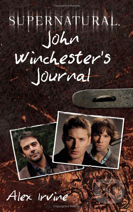 Kniha: Supernatural: John Winchester's Journal (Alex Irvine). William Morrow, 2009 Kniha: Supernatural: John Winchester's Journal (Alex Irvine). William Morrow, 2009