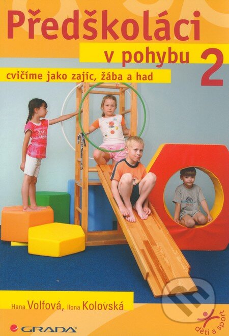 Kniha: Předškoláci v pohybu 2 (Hana Volfová a Ilona Kolovská). Grada, 2009 Kniha: Předškoláci v pohybu 2 (Hana Volfová a Ilona Kolovská). Grada, 2009