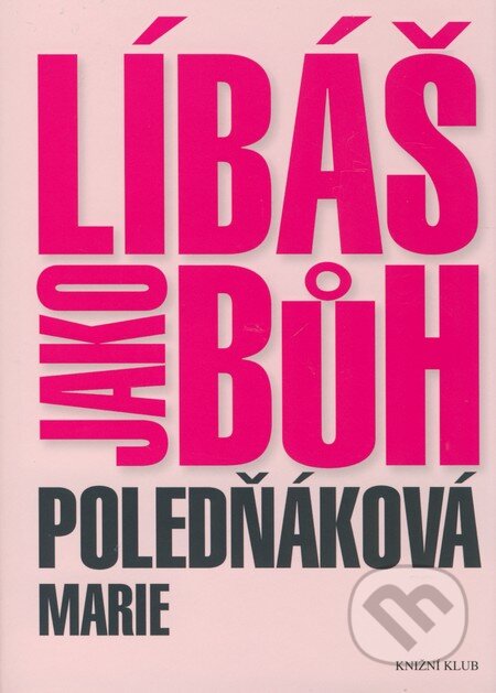 Kniha: Líbáš jako Bůh (Marie Poledňáková). Knižní klub, 2009 Kniha: Líbáš jako Bůh (Marie Poledňáková). Knižní klub, 2009