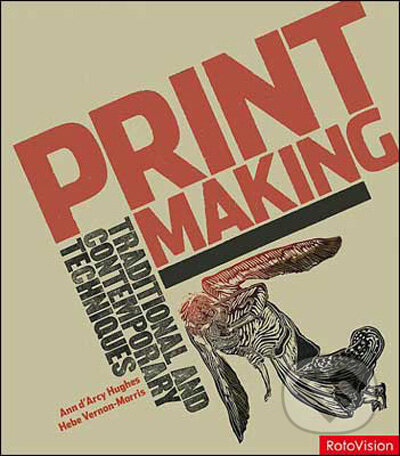 Kniha: Printmaking (Ann d’Arcy Hughes a Hebe Vernon-Morris). Rotovision, 2008 Kniha: Printmaking (Ann d’Arcy Hughes a Hebe Vernon-Morris). Rotovision, 2008