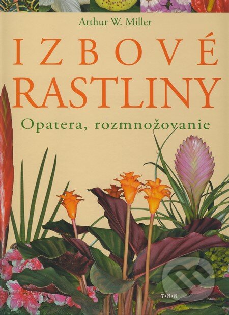 Kniha: Izbové rastliny (Arthur W. Miller). TKK-SK Kniha: Izbové rastliny (Arthur W. Miller). TKK-SK