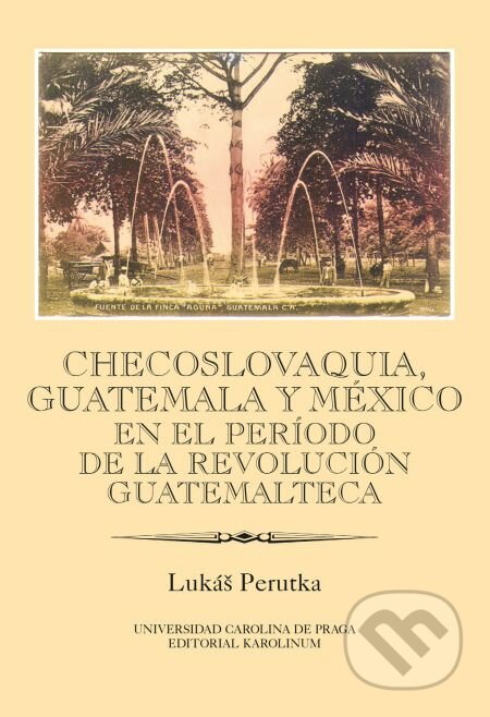 E-kniha: Checoslovaquia, Guatemala y México en el Período de la Revolución Guatemalteca (Lukáš Perutka). Karolinum, 2014 E-kniha: Checoslovaquia, Guatemala y México en el Período de la Revolución Guatemalteca (Lukáš Perutka). Karolinum, 2014