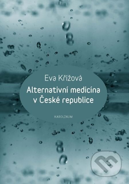Alternativní medicína v České republice - Eva Křížová, Karolinum, 2015
