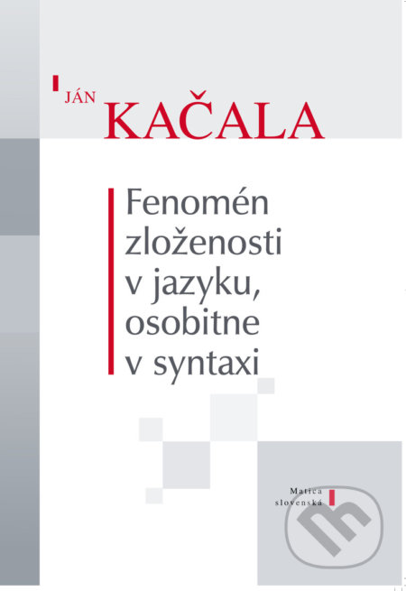 Kniha: Fenomén zloženosti v jazyku, osobitne v syntaxi (Ján Kačala). Matica slovenská, 2019 Kniha: Fenomén zloženosti v jazyku, osobitne v syntaxi (Ján Kačala). Matica slovenská, 2019