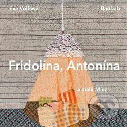 Kniha: Fridolína, Antonína a malá Mína (Eva Volfová). Baobab, 2019 Kniha: Fridolína, Antonína a malá Mína (Eva Volfová). Baobab, 2019