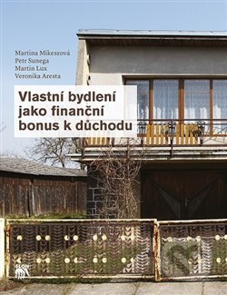 Vlastní bydlení jako finanční bonus k důchodu - Martina Aresta, Martin Lux, Martina Mikeszová, Petr Sunega, SLON, 2019