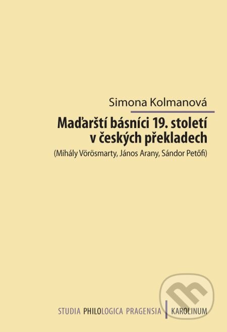 E-kniha: Maďarští básníci 19. století v českých překladech (Simona Kolmanová). Karolinum, 2014 E-kniha: Maďarští básníci 19. století v českých překladech (Simona Kolmanová). Karolinum, 2014