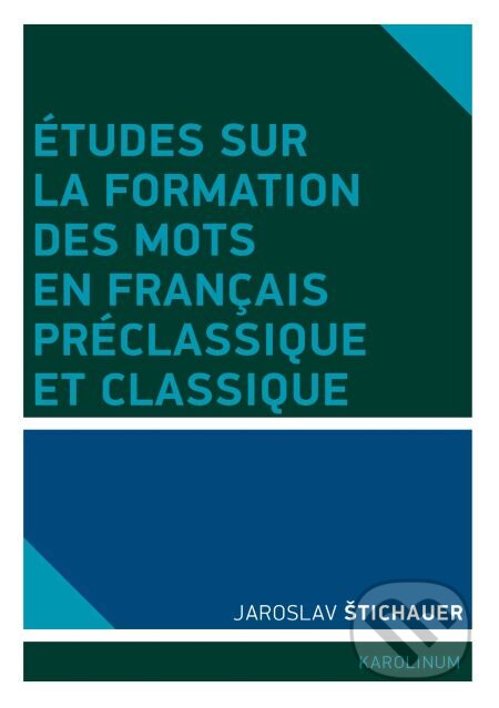 E-kniha: Études sur la formation des mots en francais préclassique et classique (Jaroslav Štichauer). Karolinum, 2014 E-kniha: Études sur la formation des mots en francais préclassique et classique (Jaroslav Štichauer). Karolinum, 2014