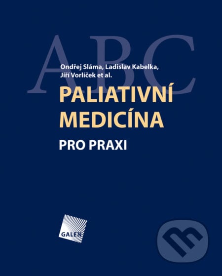 Paliativní medicína pro praxi - Ondřej Sláma, Ladislav Kabelka, Jiří Vorlíček a kol., Galén, 2012