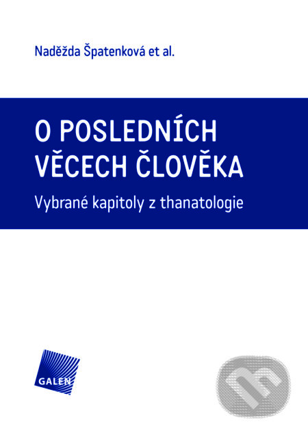 E-kniha: O posledních věcech člověka (Naděžda Špatenková a kolektiv). Galén, 2014 E-kniha: O posledních věcech člověka (Naděžda Špatenková a kolektiv). Galén, 2014