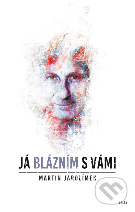 E-kniha: Já blázním s vámi (Martin Jarolímek). Galén, 2017 E-kniha: Já blázním s vámi (Martin Jarolímek). Galén, 2017