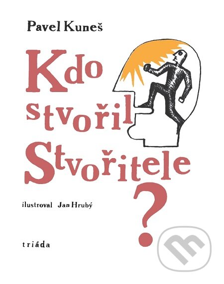 E-kniha: Kdo stvořil Stvořitele? (Pavel Kuneš). Triáda, 2018 E-kniha: Kdo stvořil Stvořitele? (Pavel Kuneš). Triáda, 2018