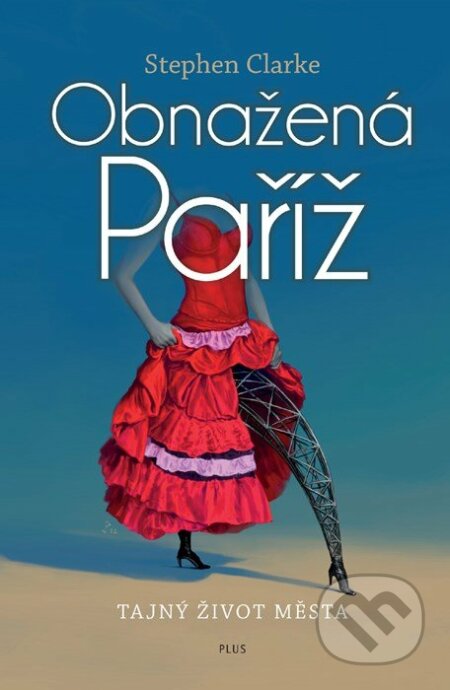 E-kniha: Obnažená Paříž. Tajný život města (Stephen Clarke). Plus, 2012 E-kniha: Obnažená Paříž. Tajný život města (Stephen Clarke). Plus, 2012