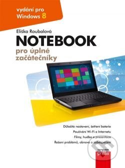 E-kniha: Notebook pro úplné začátečníky: vydání pro Windows 8 (Eliška Roubalová). Computer Press, 2013 E-kniha: Notebook pro úplné začátečníky: vydání pro Windows 8 (Eliška Roubalová). Computer Press, 2013
