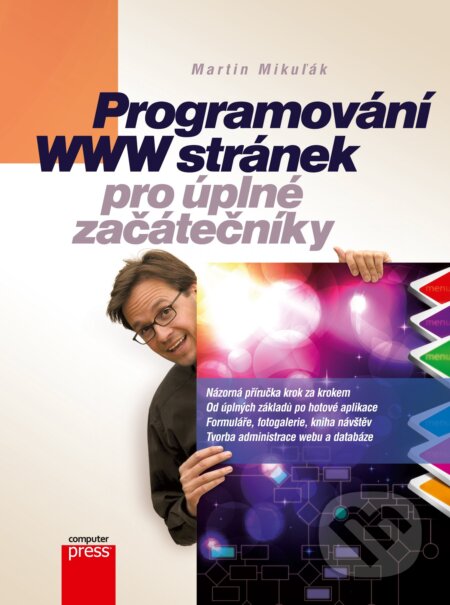 E-kniha: Programování WWW stránek pro úplné začátečníky (Martin Mikuľák). Computer Press, 2011 E-kniha: Programování WWW stránek pro úplné začátečníky (Martin Mikuľák). Computer Press, 2011
