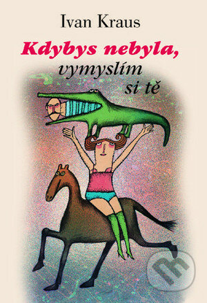 E-kniha: Kdybys nebyla, vymyslím si tě (Ivan Kraus). Academia, 2007 E-kniha: Kdybys nebyla, vymyslím si tě (Ivan Kraus). Academia, 2007