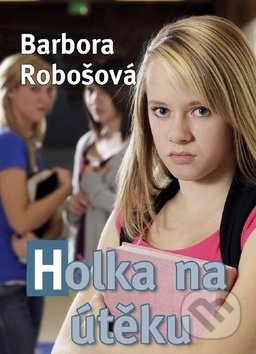 Kniha: Holka na útěku (Barbora Robošová). Víkend, 2018 Kniha: Holka na útěku (Barbora Robošová). Víkend, 2018