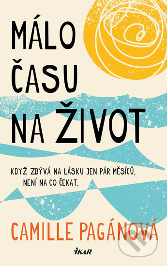 Kniha: Málo času na život (Camille Pagán). Ikar CZ, 2019 Kniha: Málo času na život (Camille Pagán). Ikar CZ, 2019