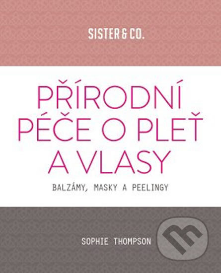 Kniha: Přírodní péče o pleť a vlasy (Sophie Thompson). Edice knihy Omega, 2019 Kniha: Přírodní péče o pleť a vlasy (Sophie Thompson). Edice knihy Omega, 2019