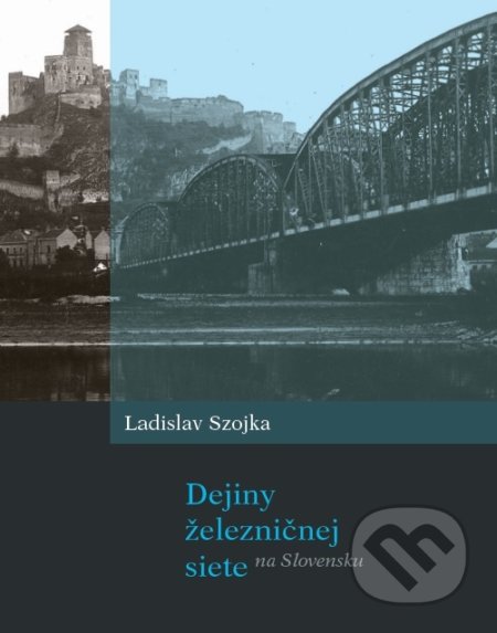 Kniha: Dejiny železničnej siete na Slovensku (Ladislav Szojka). HMH, 2019 Kniha: Dejiny železničnej siete na Slovensku (Ladislav Szojka). HMH, 2019