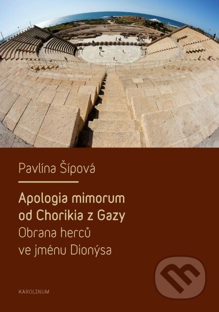 E-kniha: Apologia mimorum od Chorikia z Gazy. Obrana herců ve jménu Dionýsa. (Pavlína Šípová). Karolinum, 2015 E-kniha: Apologia mimorum od Chorikia z Gazy. Obrana herců ve jménu Dionýsa. (Pavlína Šípová). Karolinum, 2015