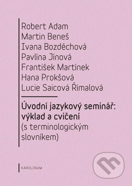 E-kniha: Úvodní jazykový seminář: výklad a cvičení (Ivana Bozděchová, Martin Beneš a Robert Adam). Karolinum, 2014 E-kniha: Úvodní jazykový seminář: výklad a cvičení (Ivana Bozděchová, Martin Beneš a Robert Adam). Karolinum, 2014