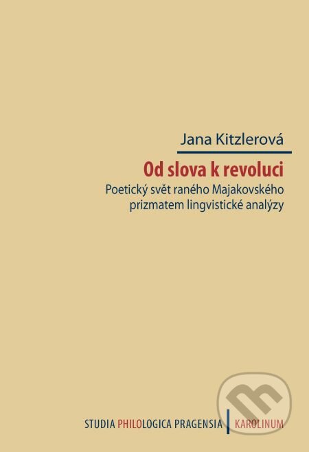 E-kniha: Od slova k revoluci. Poetický svět raného Majakovského prizmatem lingvistické analýzy (Jana Kitzlerová). Karolinum, 2014 E-kniha: Od slova k revoluci. Poetický svět raného Majakovského prizmatem lingvistické analýzy (Jana Kitzlerová). Karolinum, 2014