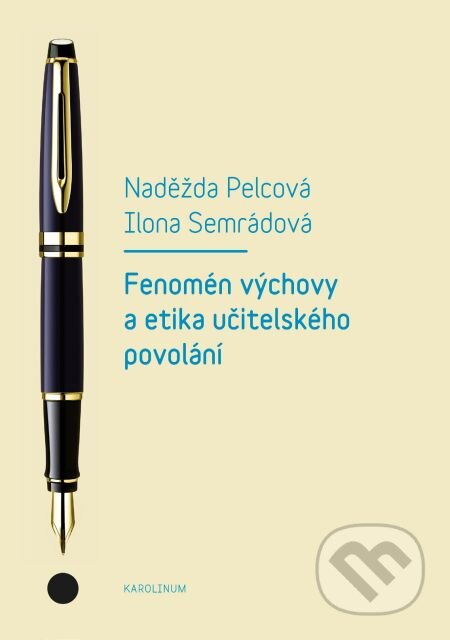 E-kniha: Fenomén výchovy a etika učitelského povolání (Ilona Semrádová a Naděžda Pelcová). Karolinum, 2015 E-kniha: Fenomén výchovy a etika učitelského povolání (Ilona Semrádová a Naděžda Pelcová). Karolinum, 2015