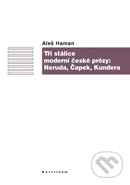 E-kniha: Tři stálice moderní české prózy: Neruda, Čapek, Kundera (Aleš Haman). Karolinum, 2014 E-kniha: Tři stálice moderní české prózy: Neruda, Čapek, Kundera (Aleš Haman). Karolinum, 2014