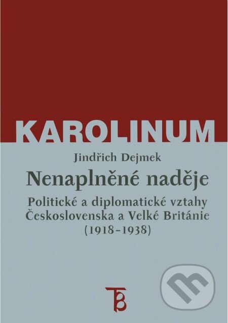 E-kniha: Nenaplněné naděje: politické a diplomatické vztahy Československa a Velké Británie od zrodu První republiky po konferenci v Mnichově (1918-1938) (Jindřich Dejmek). Karolinum, 2003 E-kniha: Nenaplněné naděje: politické a diplomatické vztahy Československa a Velké Británie od zrodu První republiky po konferenci v Mnichově (1918-1938) (Jindřich Dejmek). Karolinum, 2003