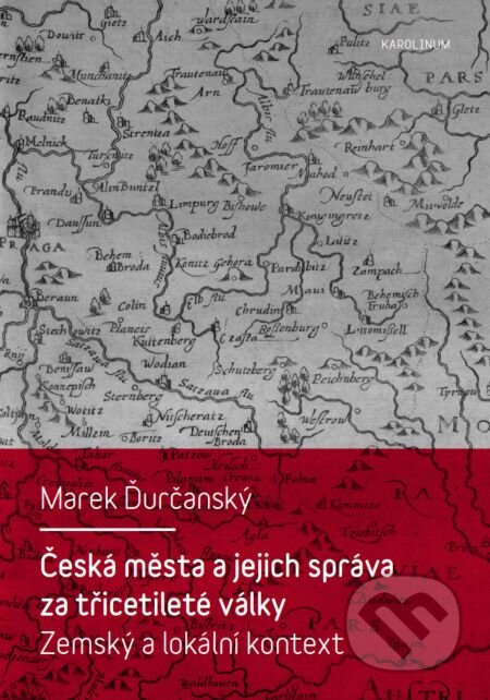 E-kniha: Česká města a jejich správa za třicetileté války (Marek Ďurčanský). Karolinum, 2014 E-kniha: Česká města a jejich správa za třicetileté války (Marek Ďurčanský). Karolinum, 2014