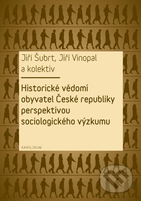 E-kniha: Historické vědomí obyvatel České republiky perspektivou sociologického výzkumu (Jiří Šubrt, Jiří Vinopal a kolektív). Karolinum, 2012 E-kniha: Historické vědomí obyvatel České republiky perspektivou sociologického výzkumu (Jiří Šubrt, Jiří Vinopal a kolektív). Karolinum, 2012
