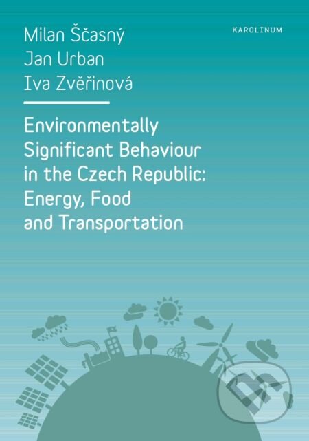 E-kniha: Environmentally Significant Behaviour in the Czech Republic: Energy, Food and Transportation (Iva Zvěřinová, Jan Urban a Milan Ščasný). Karolinum, 2013 E-kniha: Environmentally Significant Behaviour in the Czech Republic: Energy, Food and Transportation (Iva Zvěřinová, Jan Urban a Milan Ščasný). Karolinum, 2013