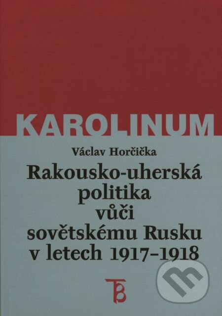 E-kniha: Rakousko-uherská politika vůči sovětskému Rusku v letech 1917–1918 (Václav Horčička). Karolinum, 2014 E-kniha: Rakousko-uherská politika vůči sovětskému Rusku v letech 1917–1918 (Václav Horčička). Karolinum, 2014