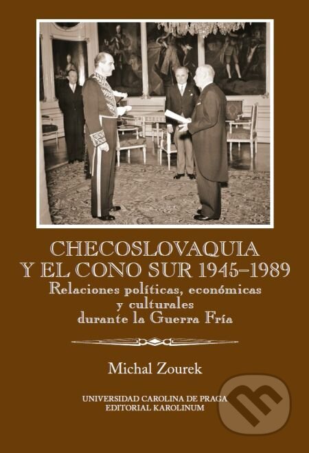E-kniha: Checoslovaquia y el Cono Sur 1945–1989. Relaciones políticas, económicas y culturales durante la Guerra Fría (Michal Zourek). Karolinum, 2015 E-kniha: Checoslovaquia y el Cono Sur 1945–1989. Relaciones políticas, económicas y culturales durante la Guerra Fría (Michal Zourek). Karolinum, 2015