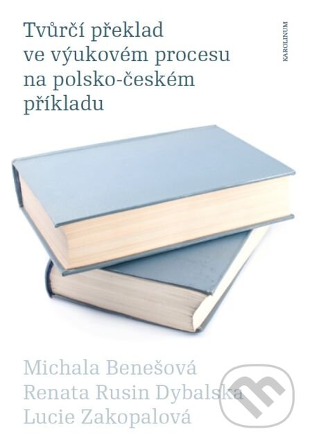 E-kniha: Tvůrčí překlad ve výukovém procesu na polsko-českém příkladu (Michala Benešová). Karolinum, 2013 E-kniha: Tvůrčí překlad ve výukovém procesu na polsko-českém příkladu (Michala Benešová). Karolinum, 2013