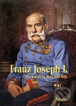 Kniha: Franz Joseph I. (Juliana Weitlaner). Vitalis, 2018 Kniha: Franz Joseph I. (Juliana Weitlaner). Vitalis, 2018