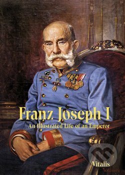 Kniha: Franz Joseph I (Juliana Weitlaner). Vitalis, 2018 Kniha: Franz Joseph I (Juliana Weitlaner). Vitalis, 2018