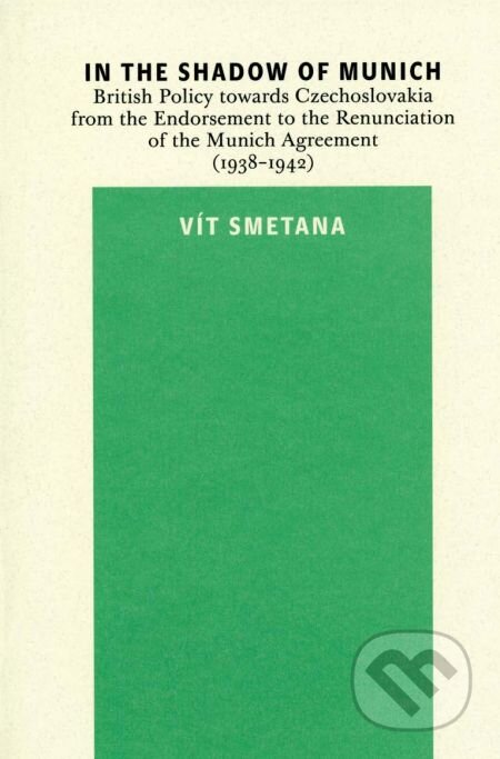 E-kniha: In the Shadow of Munich. British Policy towards Czechoslovakia from 1938 to 1942 (Vít Smetana). Karolinum, 2008 E-kniha: In the Shadow of Munich. British Policy towards Czechoslovakia from 1938 to 1942 (Vít Smetana). Karolinum, 2008