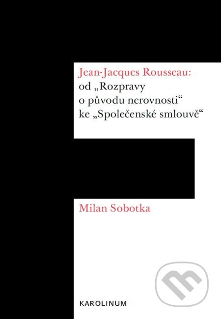 E-kniha: Jean-Jacques Rousseau: od „Rozpravy o původu nerovnosti“ ke „Společenské smlouvě“ (Milan Sobotka). Karolinum, 2015 E-kniha: Jean-Jacques Rousseau: od „Rozpravy o původu nerovnosti“ ke „Společenské smlouvě“ (Milan Sobotka). Karolinum, 2015