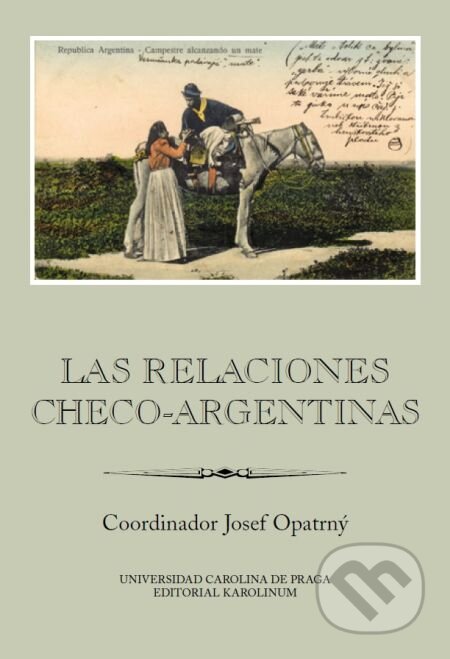 E-kniha: Las relaciones checo-argentinas (Josef Opatrný). Karolinum, 2015 E-kniha: Las relaciones checo-argentinas (Josef Opatrný). Karolinum, 2015