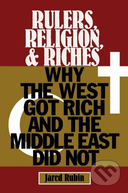 Kniha: Rulers, Religion, and Riches (Jared Rubin). Cambridge University Press, 2017 Kniha: Rulers, Religion, and Riches (Jared Rubin). Cambridge University Press, 2017