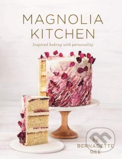 Kniha: Magnolia Kitchen (Bernadette Gee). Murdoch Books, 2019 Kniha: Magnolia Kitchen (Bernadette Gee). Murdoch Books, 2019
