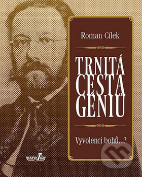 Kniha: Trnitá cesta géniů (Roman Cílek). MarieTum, 2012 Kniha: Trnitá cesta géniů (Roman Cílek). MarieTum, 2012