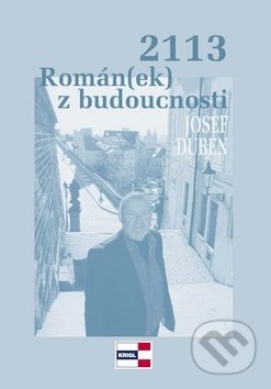 Kniha: 2113 Román(ek) z budoucnosti (Josef Duben). KRIGL Kniha: 2113 Román(ek) z budoucnosti (Josef Duben). KRIGL