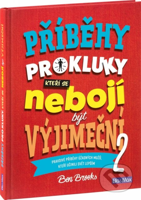 Kniha: Příběhy pro kluky, kteří se nebojí být výjimeční 2 (Ben Brooks). Ella & Max, 2019 Kniha: Příběhy pro kluky, kteří se nebojí být výjimeční 2 (Ben Brooks). Ella & Max, 2019