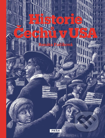 Kniha: Historie Čechů v USA (Renáta Fučíková). Práh, 2019 Kniha: Historie Čechů v USA (Renáta Fučíková). Práh, 2019
